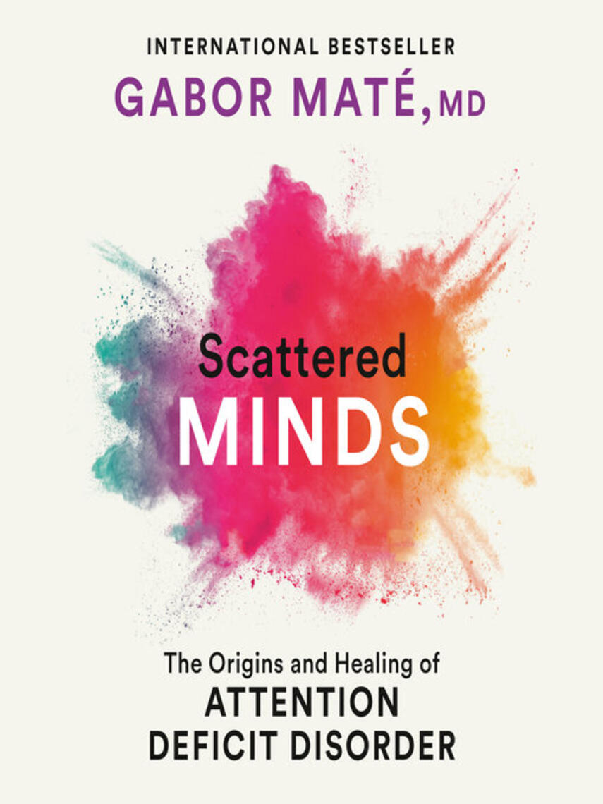 Gabor Maté: Scattered Minds : The Origins and Healing of Attention Deficit Disorder