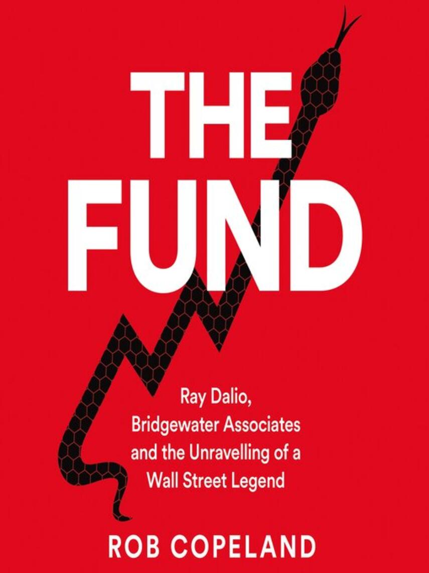 Rob Copeland: The Fund : Ray Dalio, Bridgewater Associates and The Unraveling of a Wall Street Legend