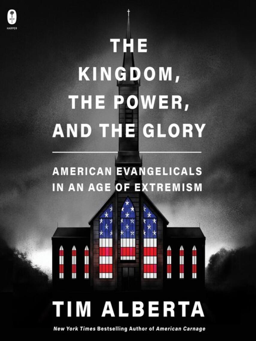 Tim Alberta: The Kingdom, the Power, and the Glory : American Evangelicals in an Age of Extremism