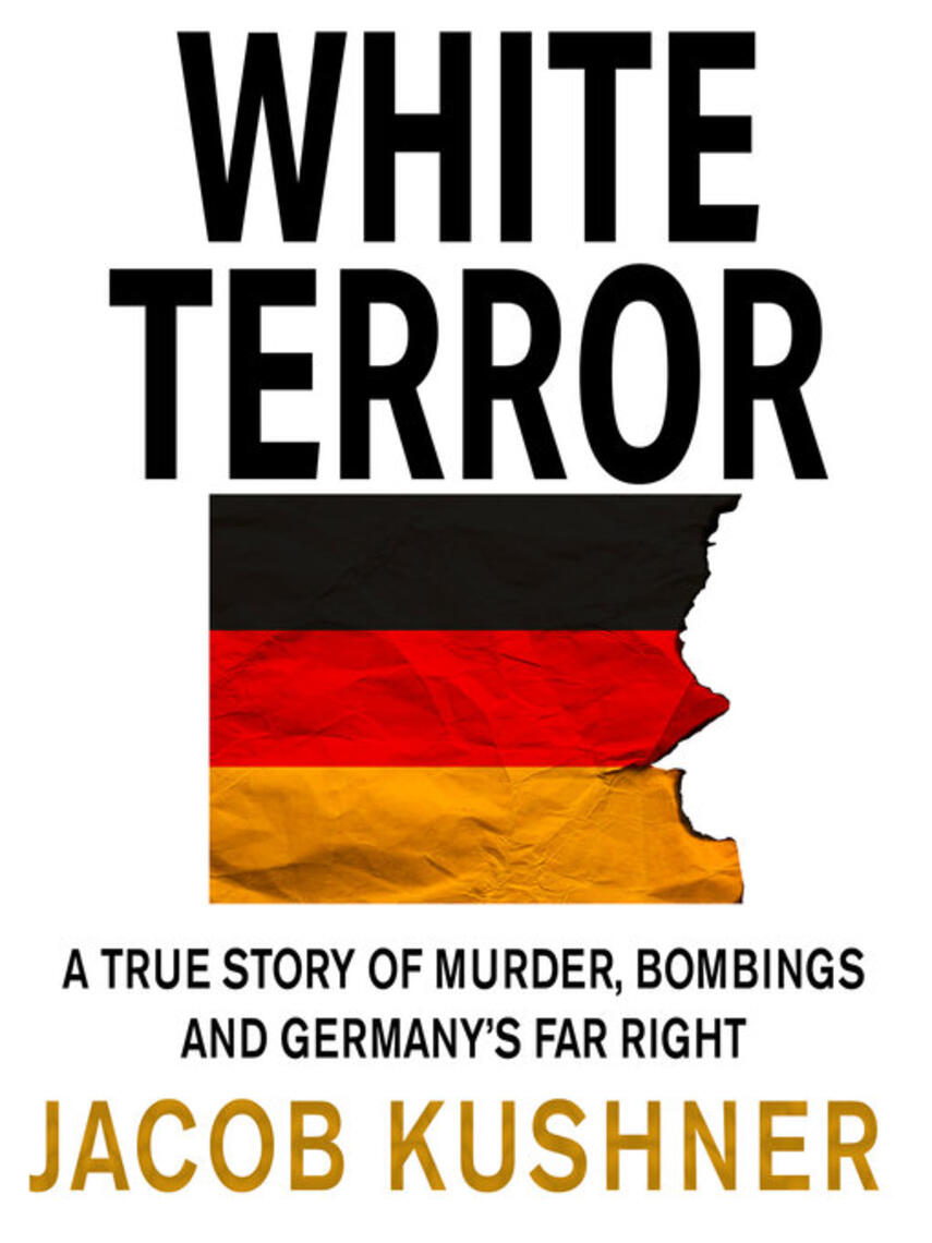 Jacob Kushner: White Terror : A True Story of Murder, Bombings and Germany's Far Right