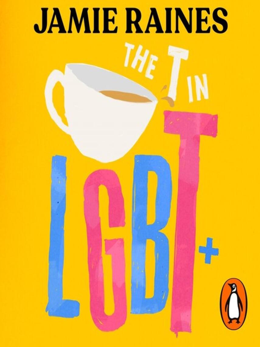 Jamie Raines: The T in LGBT : Everything you need to know about being trans