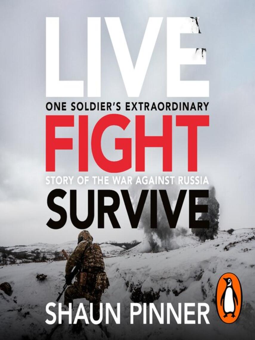 Shaun Pinner: Live. Fight. Survive : An ex-British soldier's account of courage, resistance and defiance fighting for Ukraine against Russia