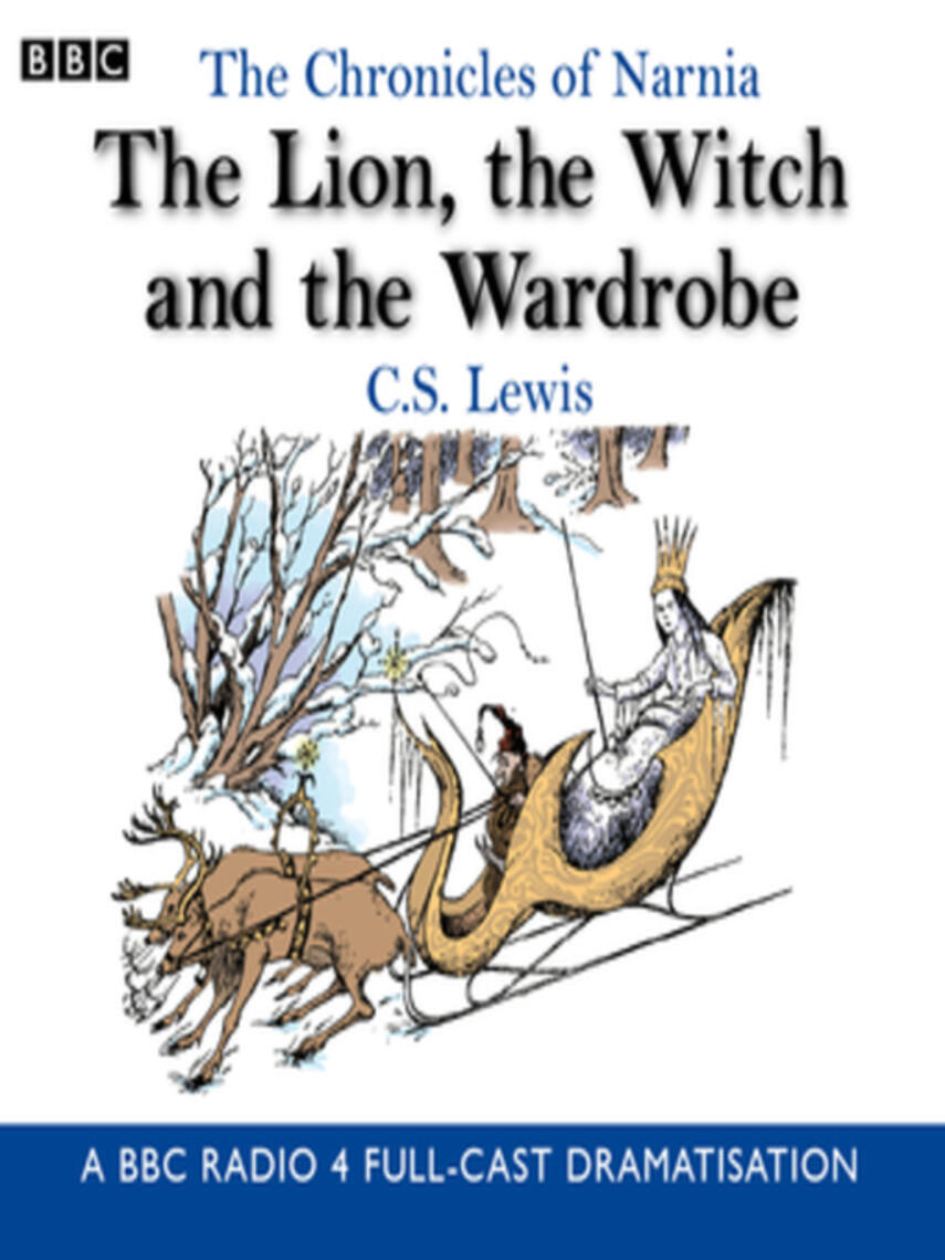 BBC: The Lion, the Witch and the Wardrobe : A BBC Radio 4 full-cast dramatisation