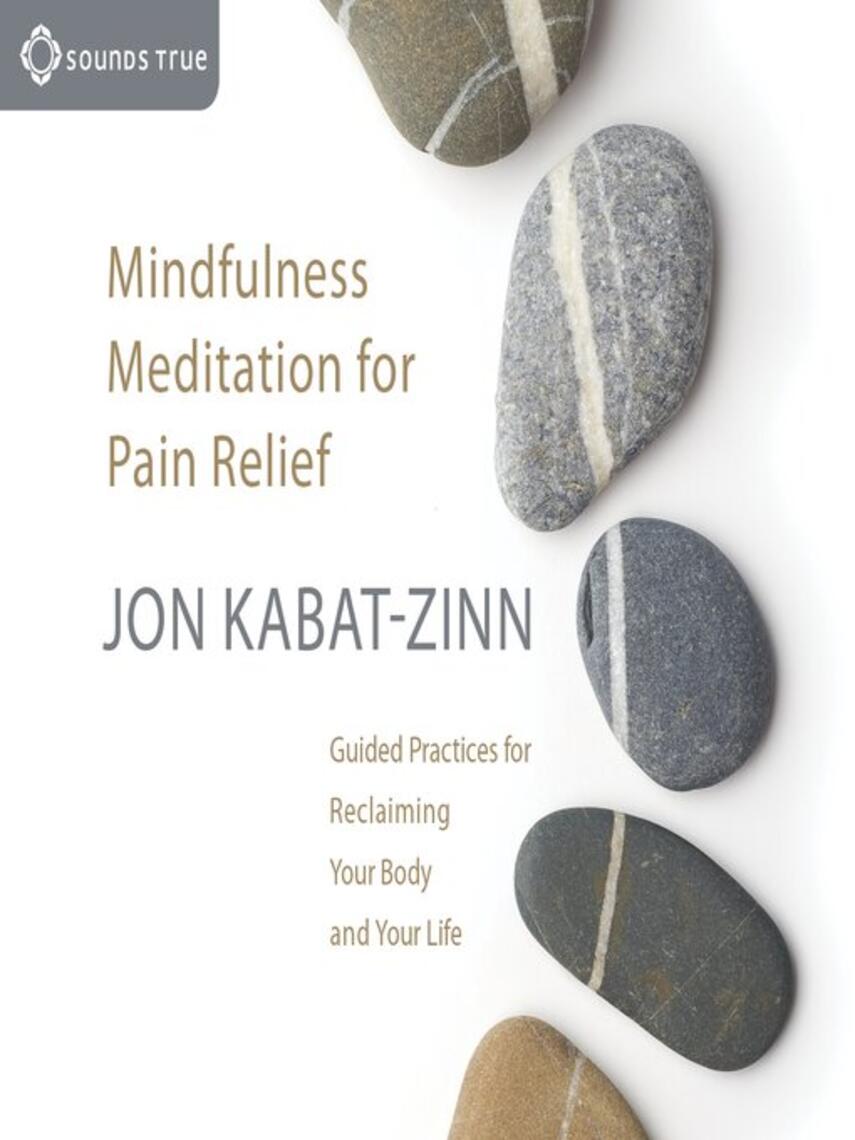 Jon Kabat-Zinn: Mindfulness Meditation for Pain Relief : Guided Practices for Reclaiming Your Body and Your Life
