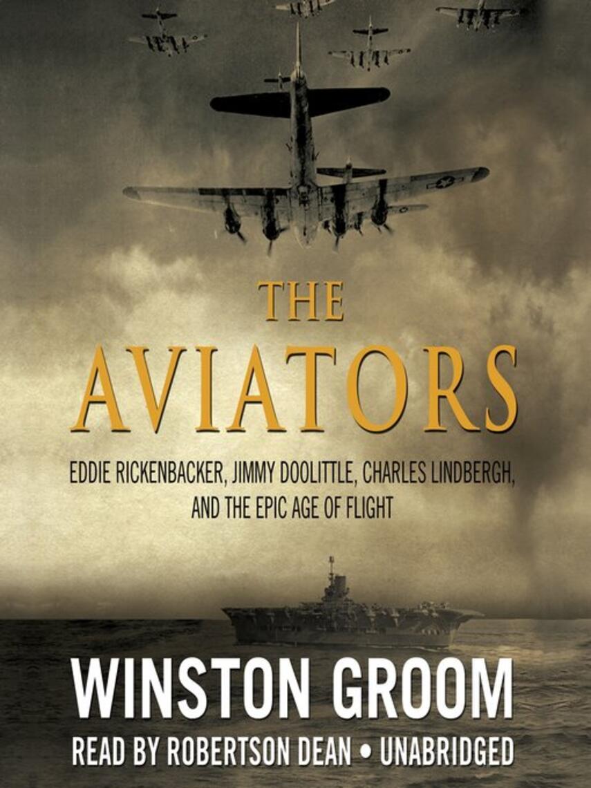 Winston Groom: The Aviators : Eddie Rickenbacker, Jimmy Doolittle, Charles Lindbergh, and the Epic Age of Flight