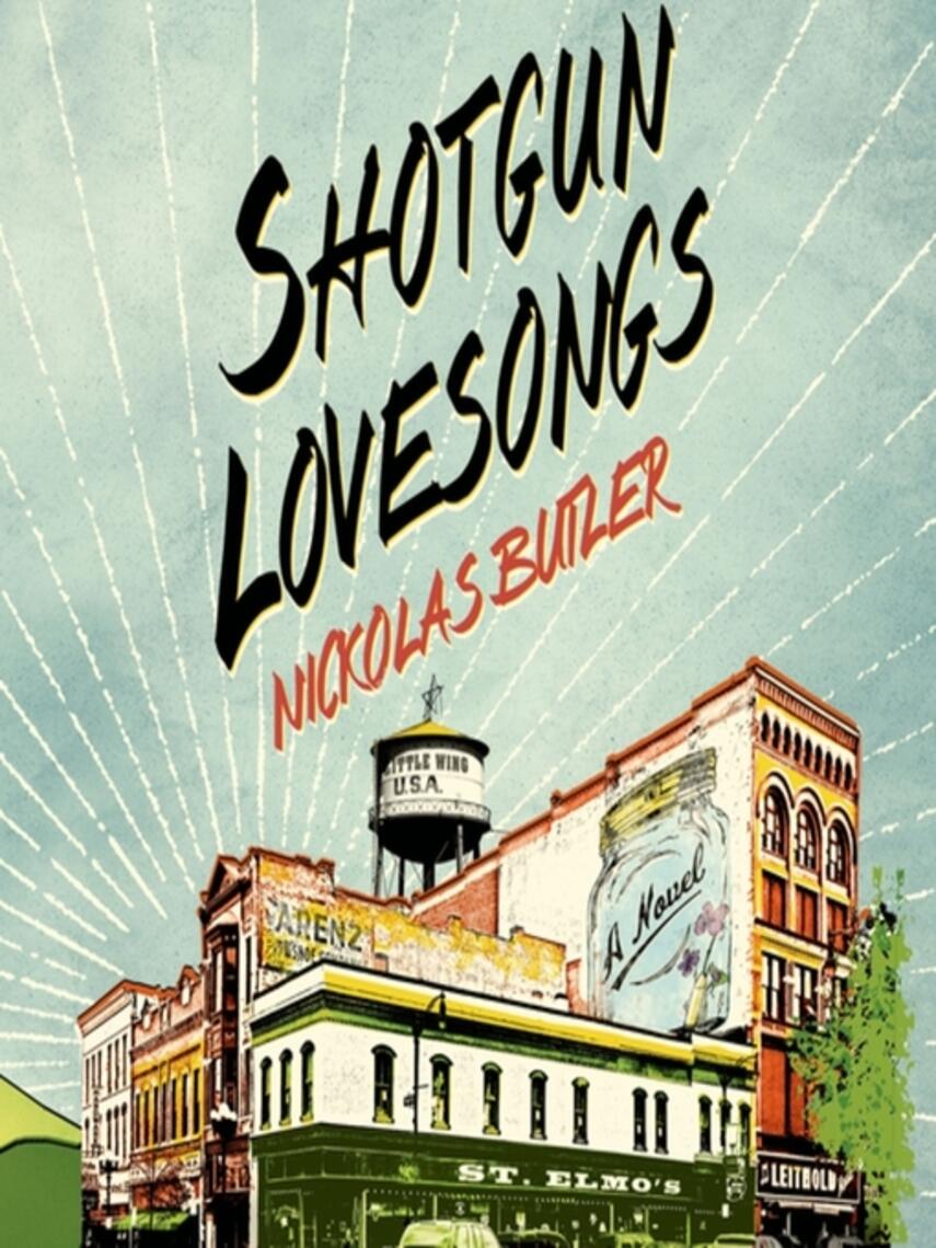 Nickolas Butler: Shotgun Lovesongs : A Novel