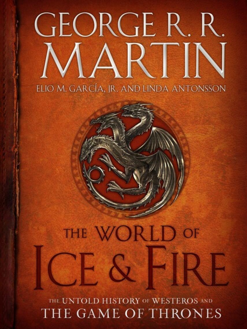 George R. R. Martin: The World of Ice & Fire : The Untold History of Westeros and the Game of Thrones