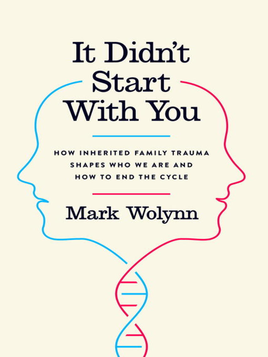 Mark Wolynn: It Didn't Start with You : How Inherited Family Trauma Shapes Who We Are and How to End the Cycle