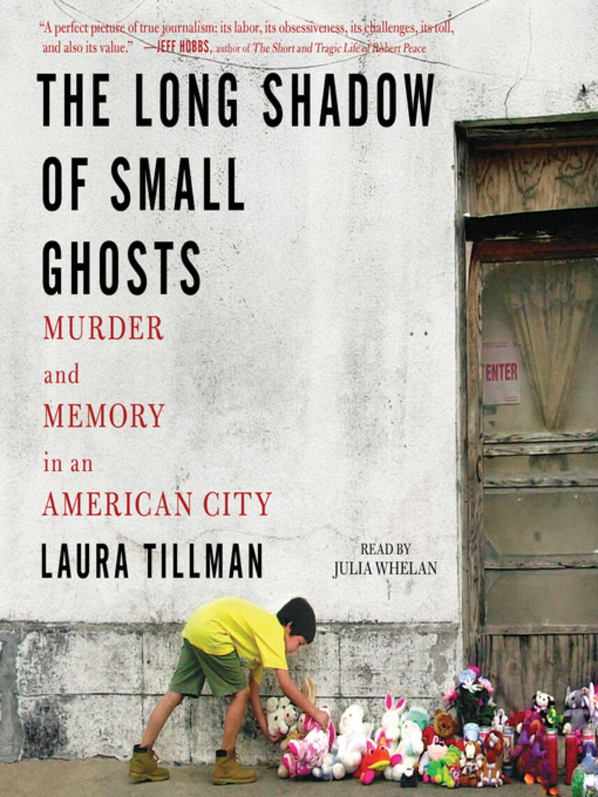 Laura Tillman: The Long Shadow of Small Ghosts : Murder and Memory in an American City