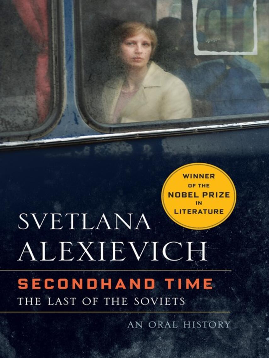 Svetlana Alexievich: Secondhand Time : The Last of the Soviets