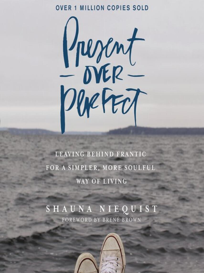 Shauna Niequist: Present Over Perfect : Leaving Behind Frantic for a Simpler, More Soulful Way of Living