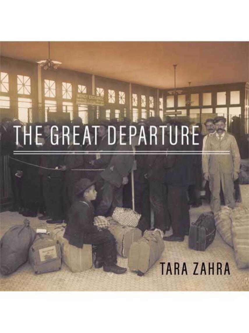 Tara Zahra: The Great Departure : Mass Migration from Eastern Europe and the Making of the Free World