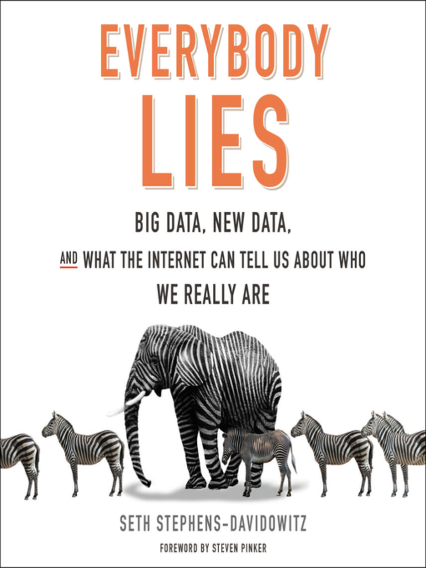 Seth Stephens-Davidowitz: Everybody Lies : Big Data, New Data, and What the Internet Can Tell Us About Who We Really Are