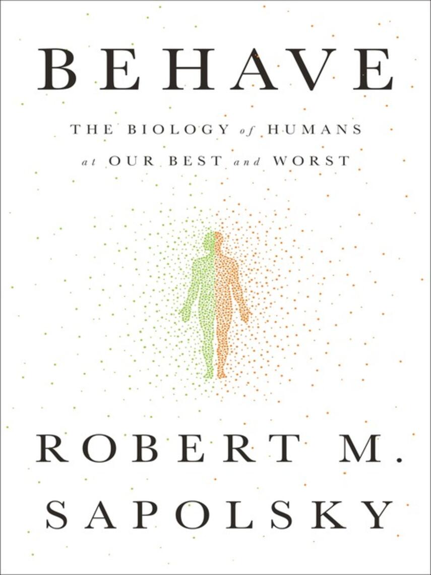 Robert M. Sapolsky: Behave : The Biology of Humans at Our Best and Worst