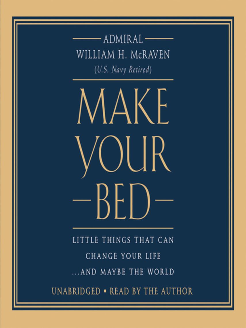 Admiral William H. McRaven: Make Your Bed : Little Things That Can Change Your Life...And Maybe the World