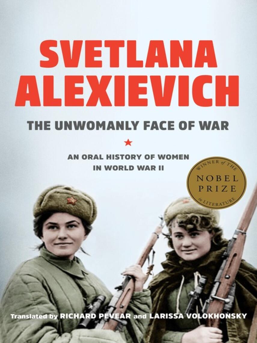 Svetlana Alexievich: The Unwomanly Face of War : An Oral History of Women in World War II