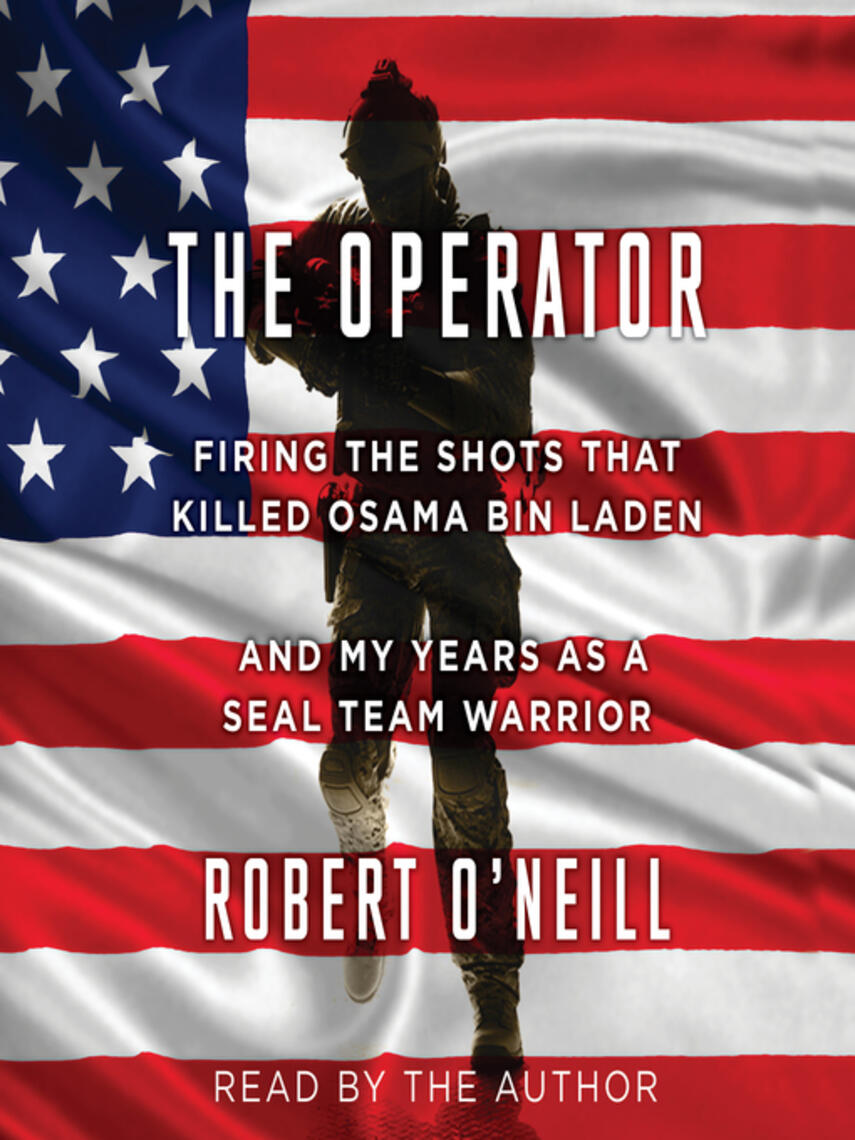 Robert O'Neill: The Operator : Firing the Shots that Killed Osama bin Laden and My Years as a SEAL Team Warrior
