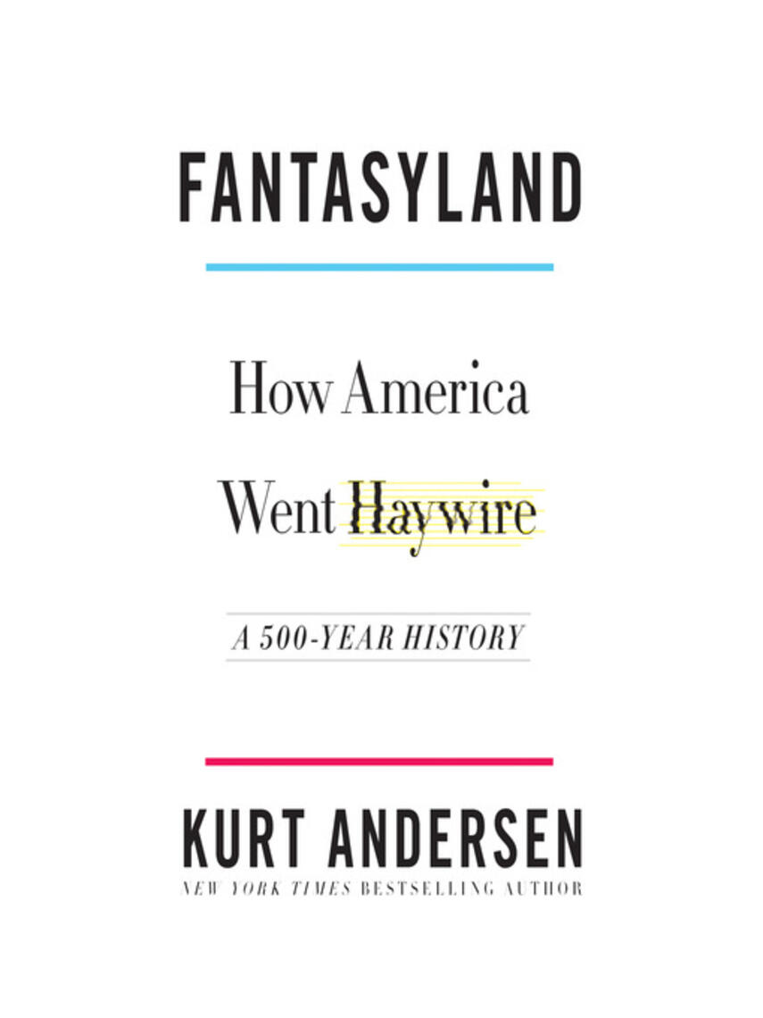 Kurt Andersen: Fantasyland : How America Went Haywire: A 500-Year History