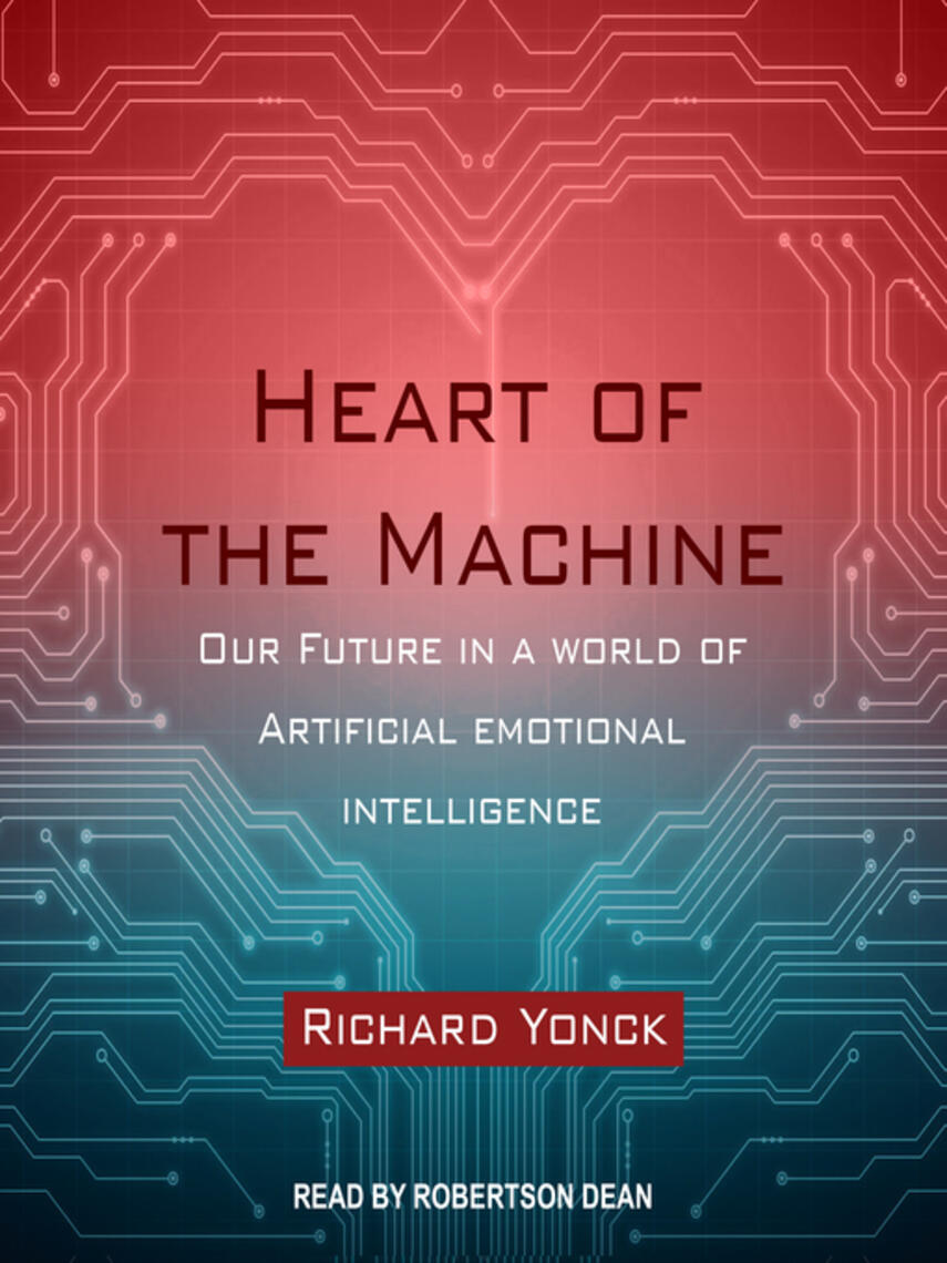 Richard Yonck: Heart of the Machine : Our Future in a World of Artificial Emotional Intelligence