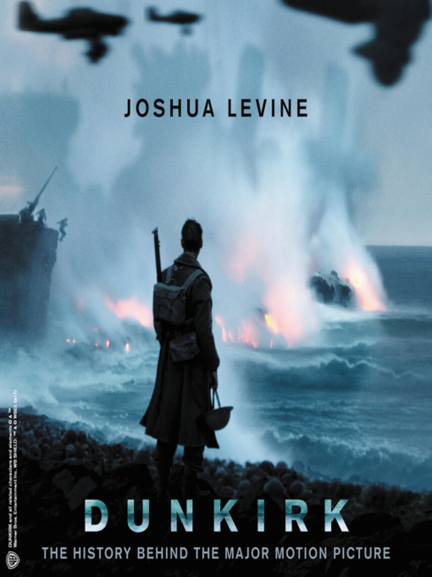 Joshua Levine: Dunkirk : The History Behind the Major Motion Picture