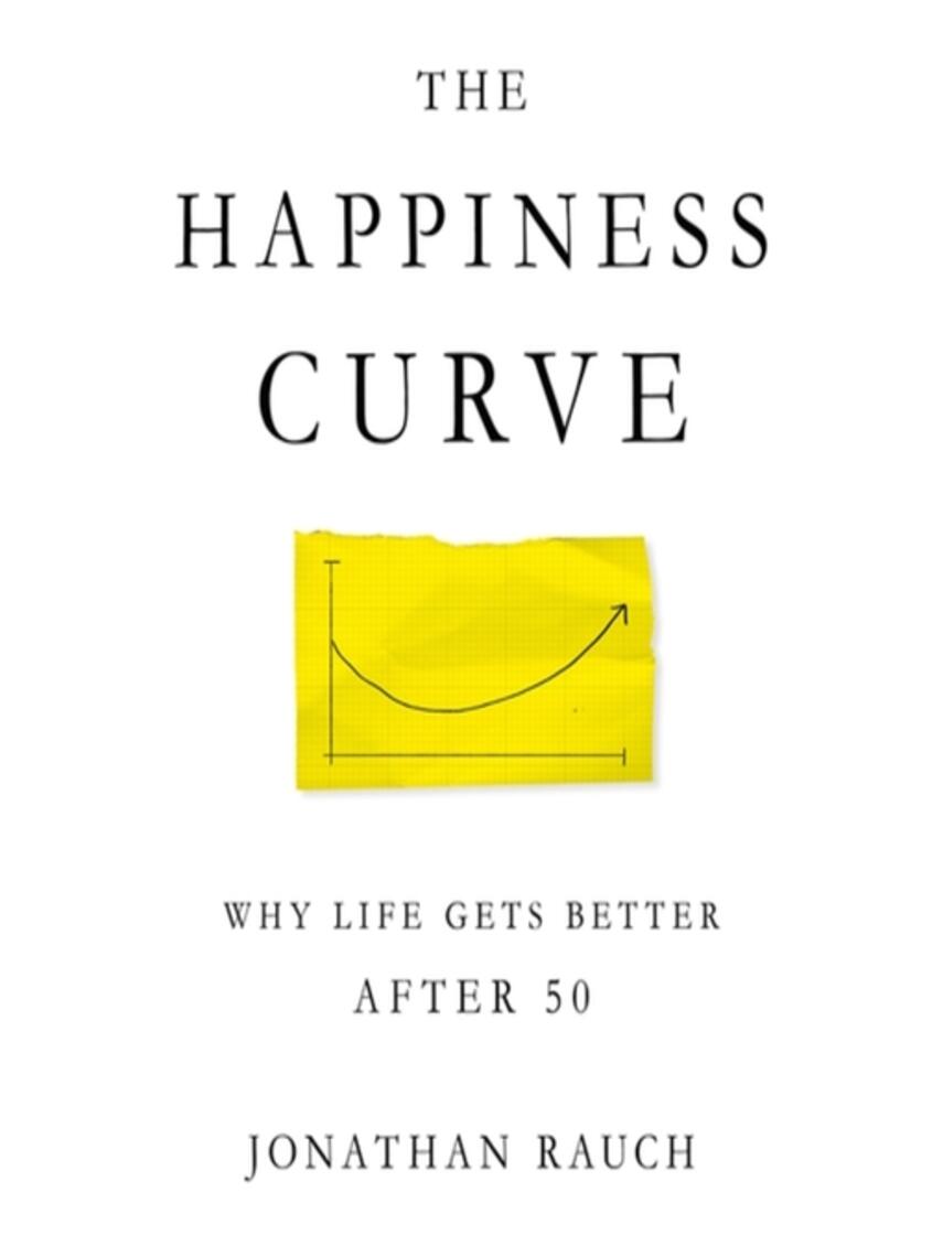 Jonathan Rauch: The Happiness Curve : Why Life Gets Better After 50