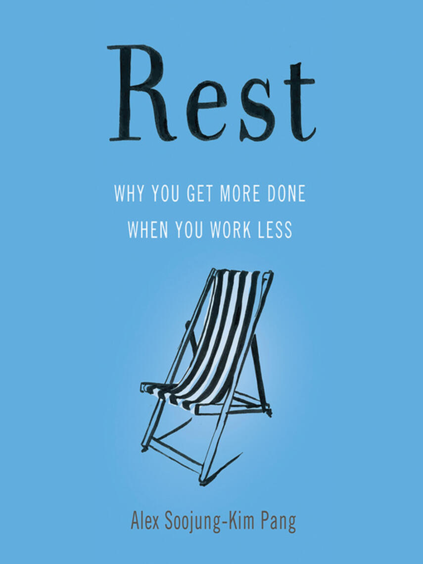 Alex Soojung-Kim Pang: Rest : Why You Get More Done When You Work Less