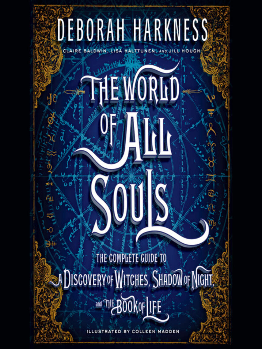 Deborah Harkness: The World of All Souls : The Complete Guide to A Discovery of Witches, Shadow of Night, and The Book of Life