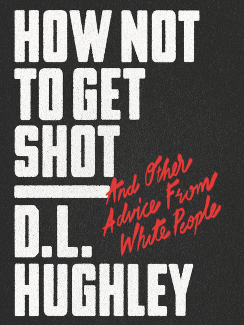 D. L. Hughley: How Not to Get Shot : And Other Advice From White People