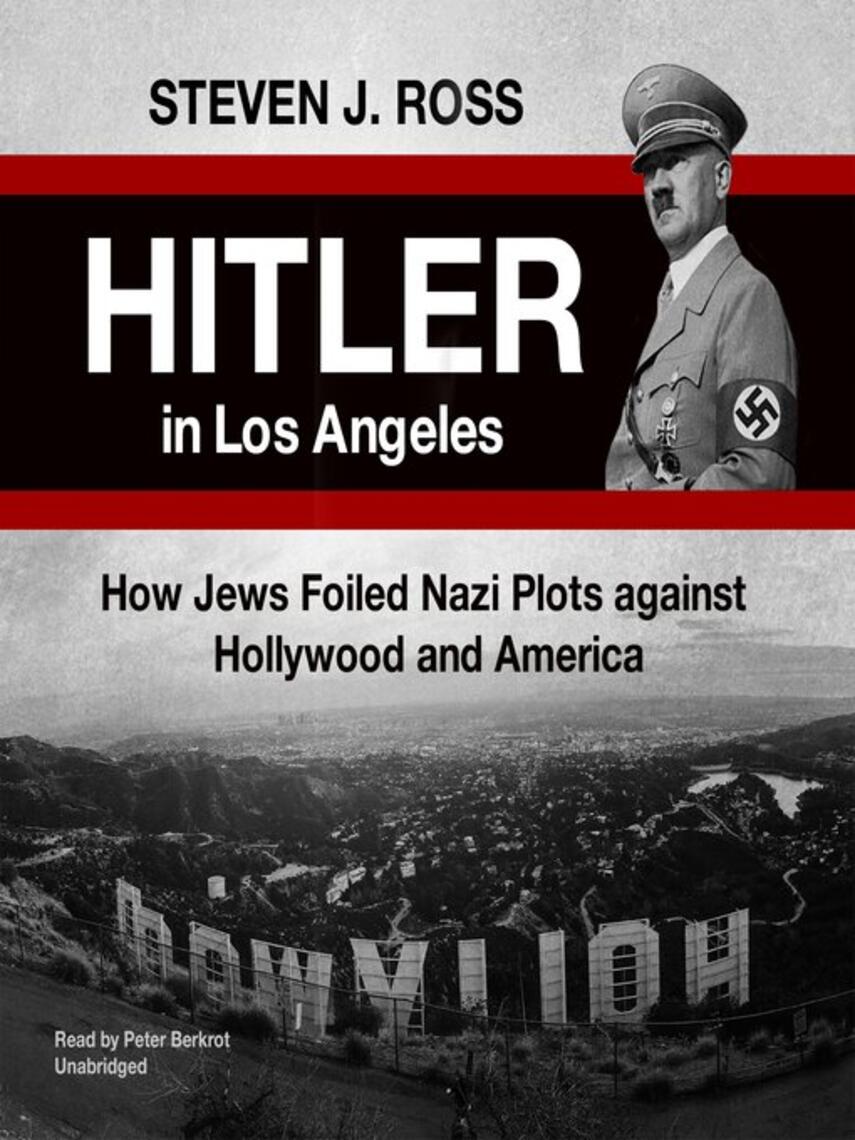 Steven J. Ross: Hitler in Los Angeles : How Jews Foiled Nazi Plots against Hollywood and America