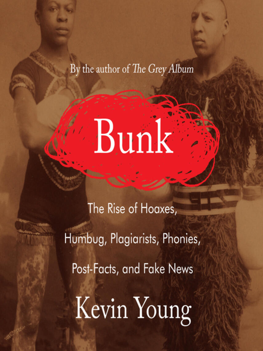 Kevin Young: Bunk : The Rise of Hoaxes, Humbug, Plagiarists, Phonies, Post-Facts, and Fake News