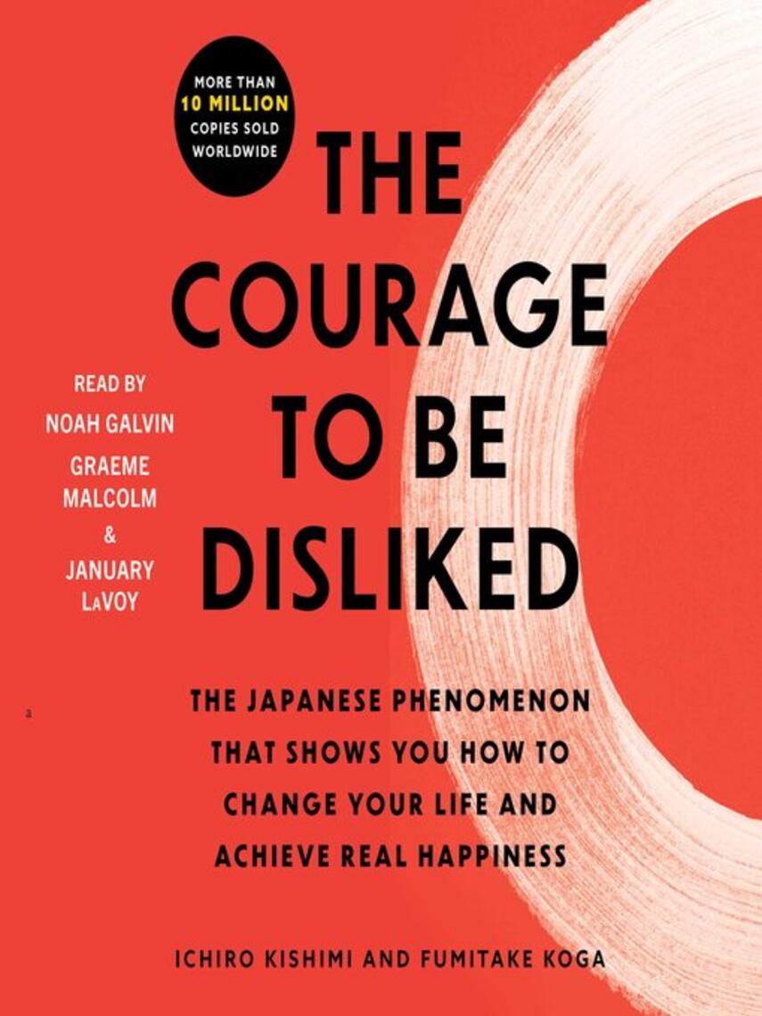 Ichiro Kishimi: The Courage to Be Disliked : How to Free Yourself, Change Your Life, and Achieve Real Happiness