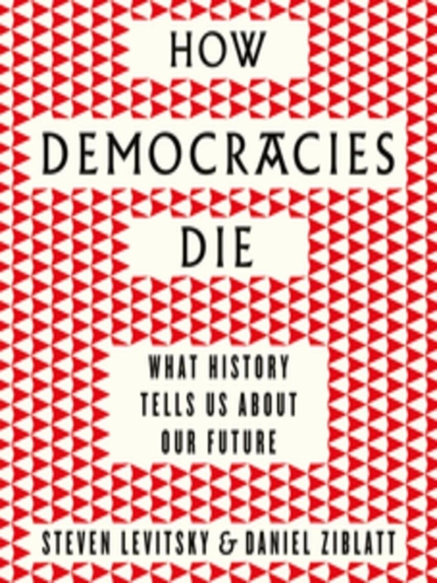 Steven Levitsky: How Democracies Die : The International Bestseller: What History Reveals About Our Future