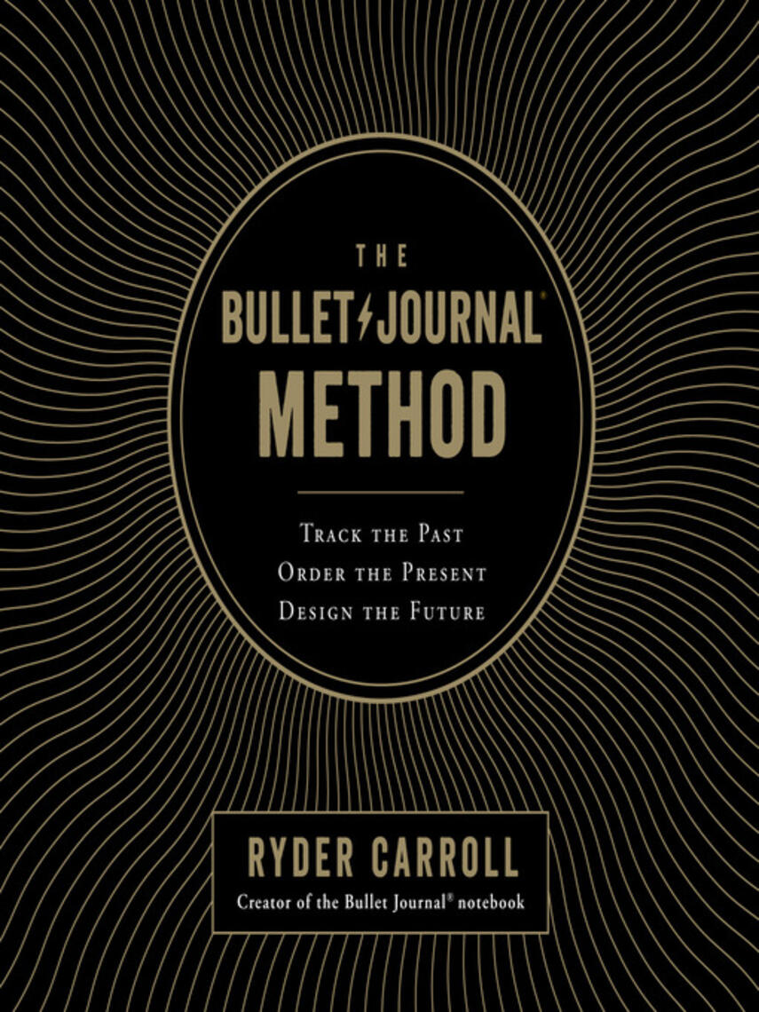 Ryder Carroll: The Bullet Journal Method : Track the Past, Order the Present, Design the Future