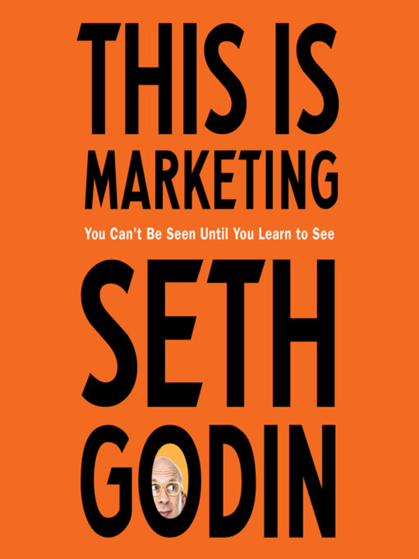 Seth Godin: This Is Marketing : You Can't Be Seen Until You Learn to See