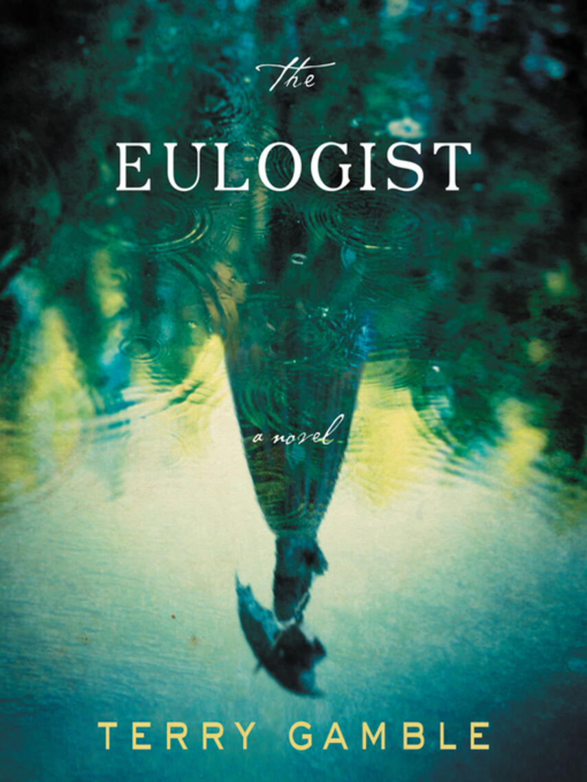 Terry Gamble: The Eulogist : A Novel
