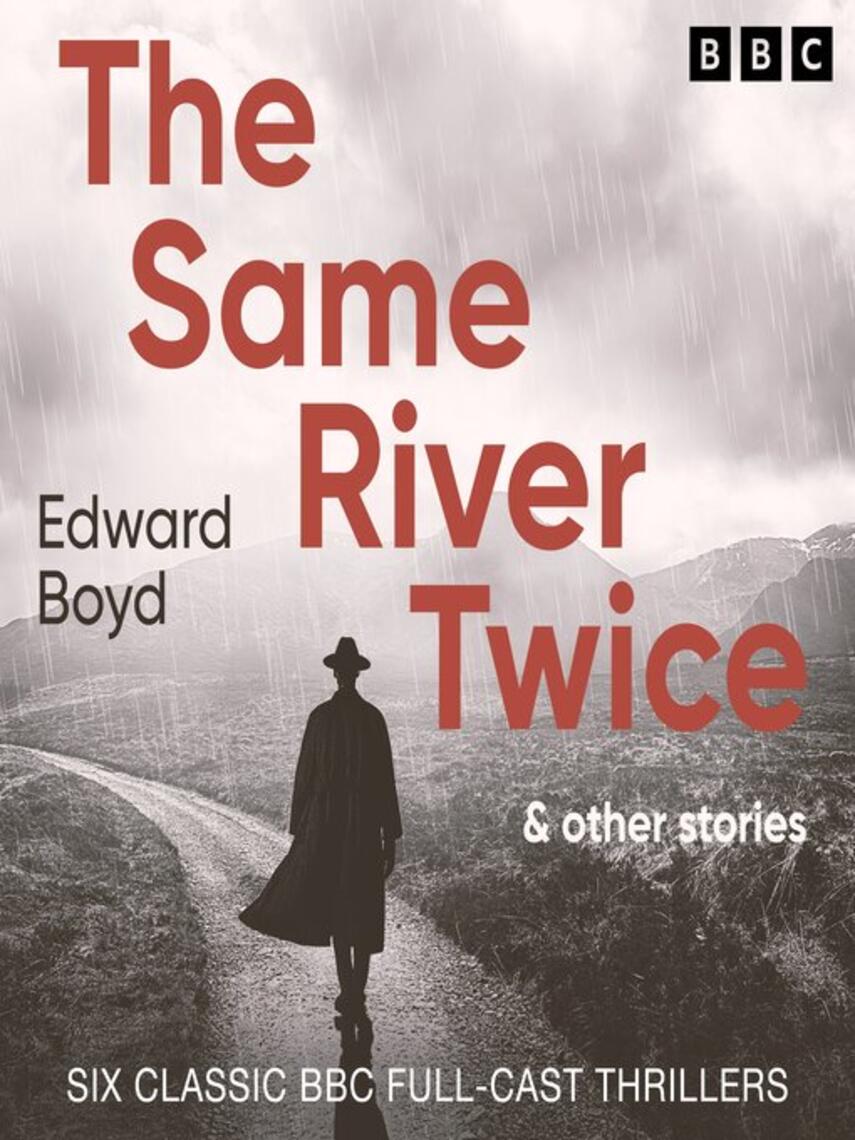 Edward Boyd: The Same River Twice & Other Stories : Six Classic BBC Full-Cast Thrillers