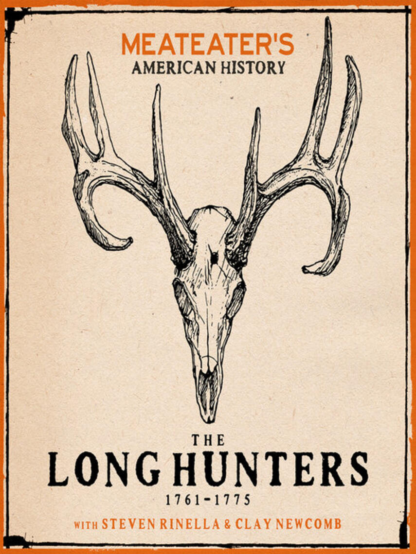 Steven Rinella: MeatEater's American History : The Long Hunters (1761-1775)