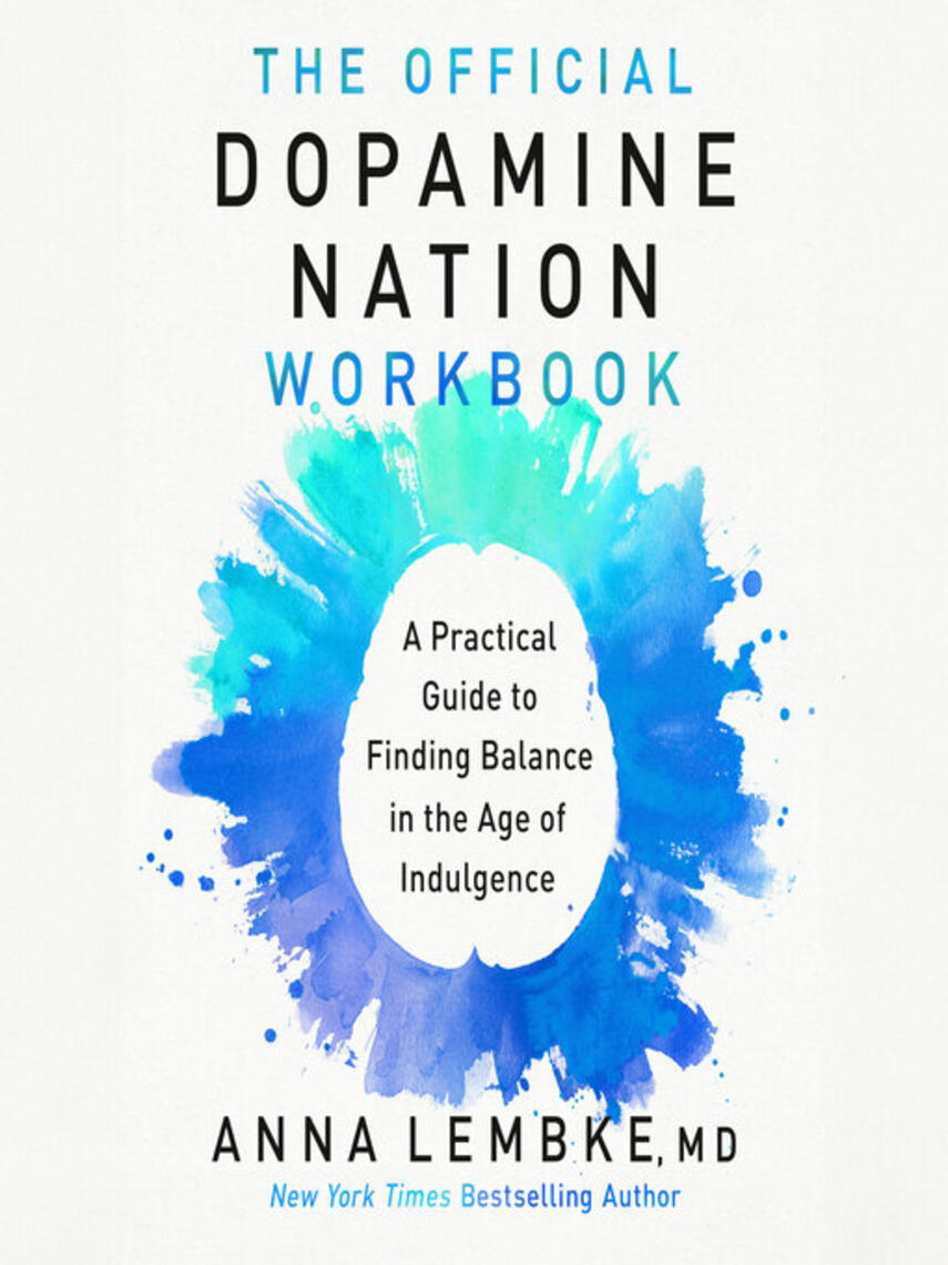 Anna Lembke: The Official Dopamine Nation Workbook : A Practical Guide to Finding Balance in the Age of Indulgence
