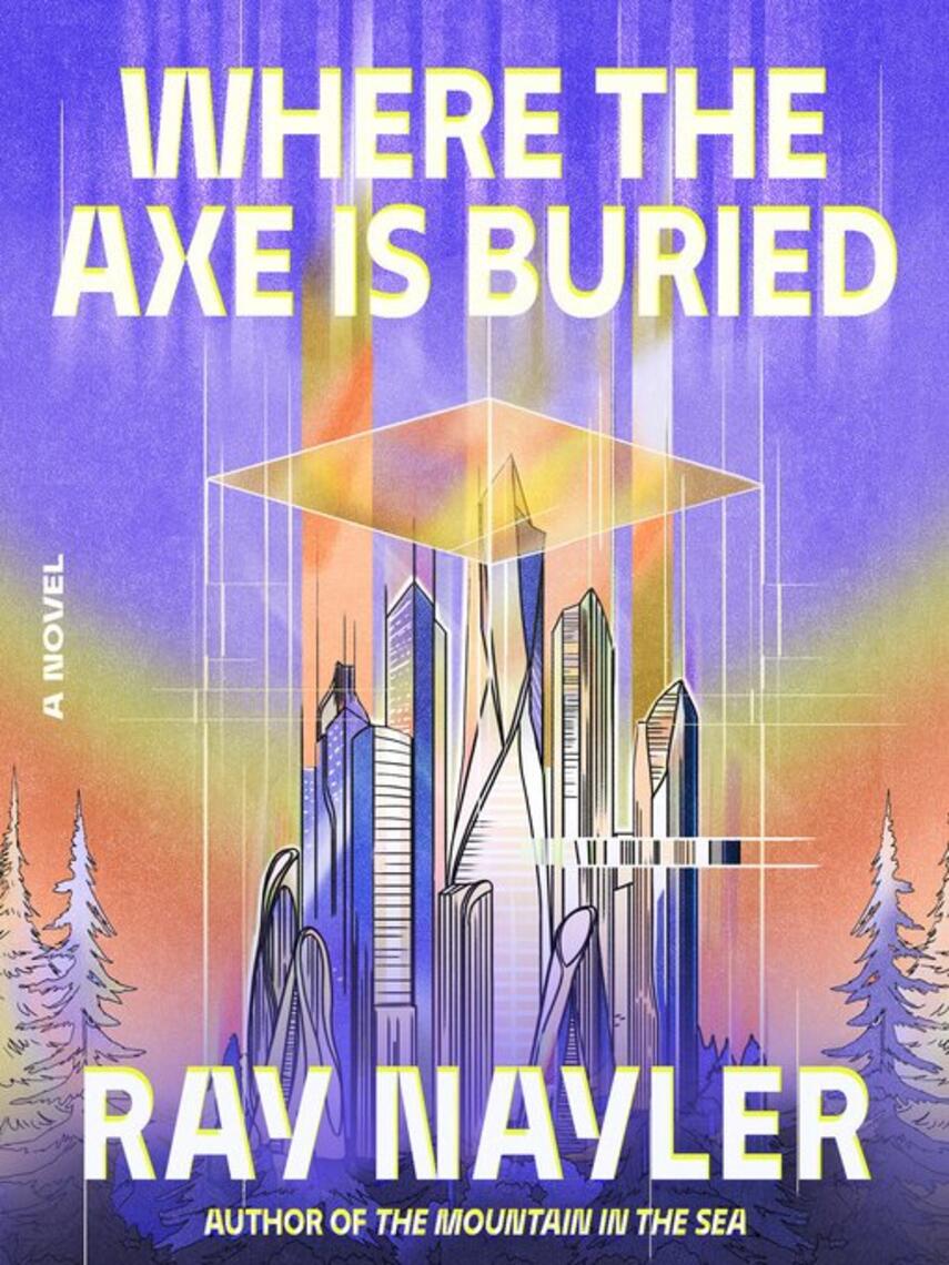 Ray Nayler: Where the Axe Is Buried : A Novel