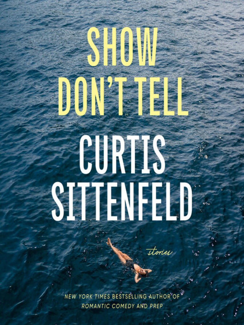 Curtis Sittenfeld: Show Don't Tell : Stories