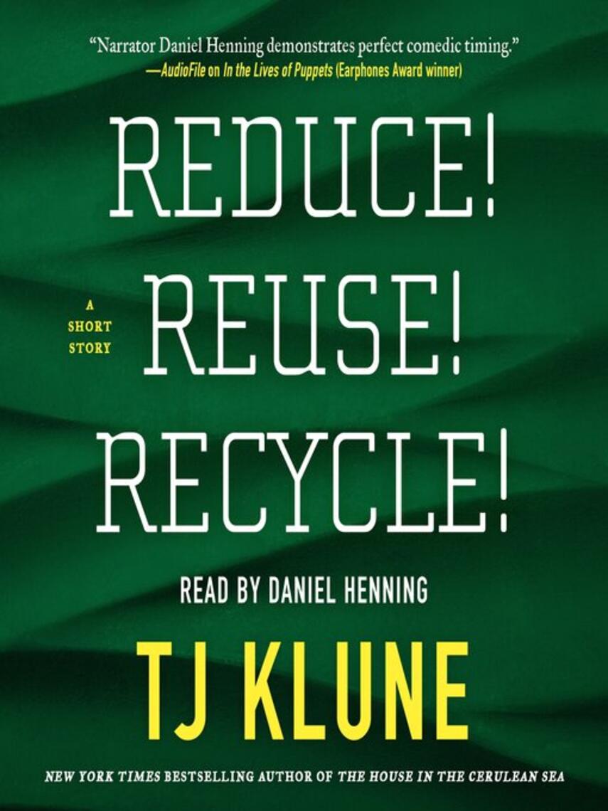 TJ Klune: Reduce! Reuse! Recycle! : A Short Story