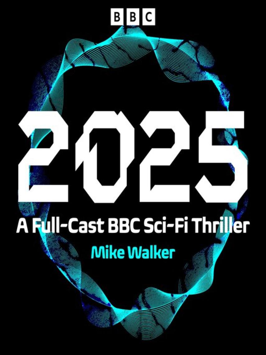 Mike Walker: 2025 : A Full-Cast BBC Sci-Fi Thriller
