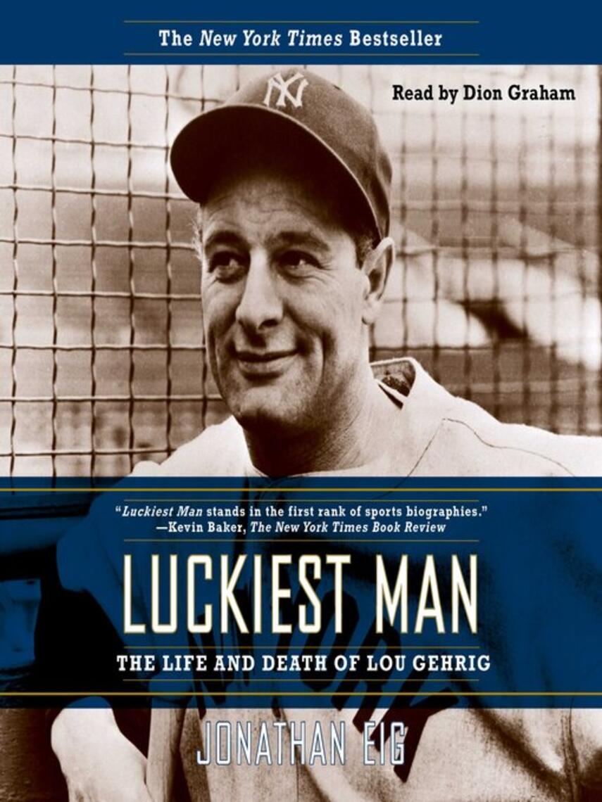 Jonathan Eig: Luckiest Man : The Life and Death of Lou Gehrig