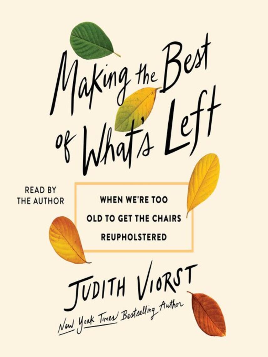 Judith Viorst: Making the Best of What's Left : When We're Too Old to Get the Chairs Reupholstered