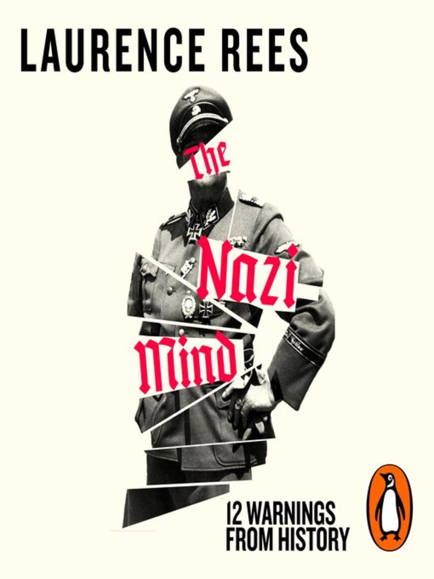 Laurence Rees: The Nazi Mind : Twelve Warnings From History