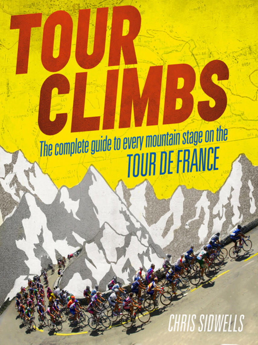 Chris Sidwells: Tour Climbs : The complete guide to every mountain stage on the Tour de France