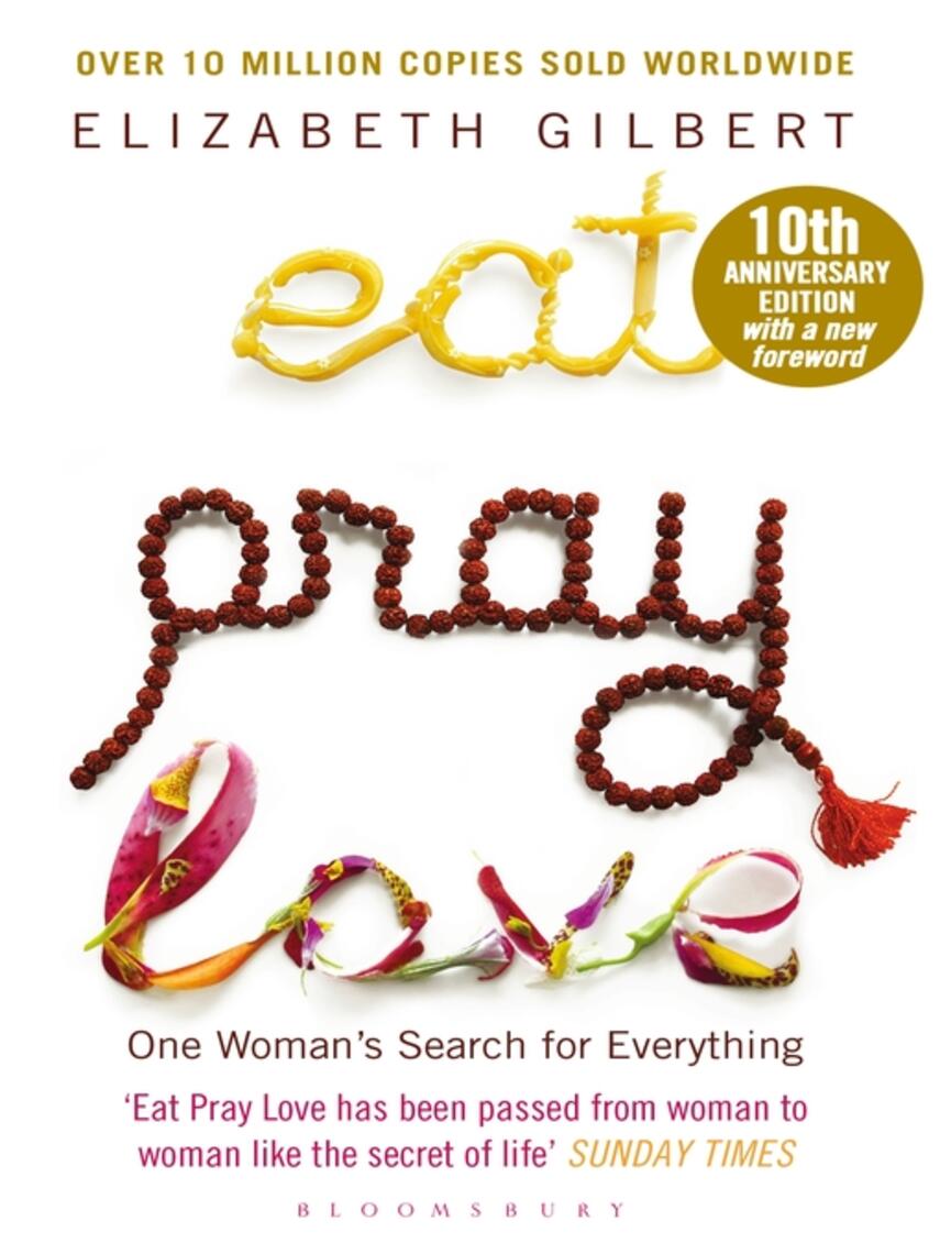 Elizabeth Gilbert: Eat Pray Love : One Woman's Search for Everything