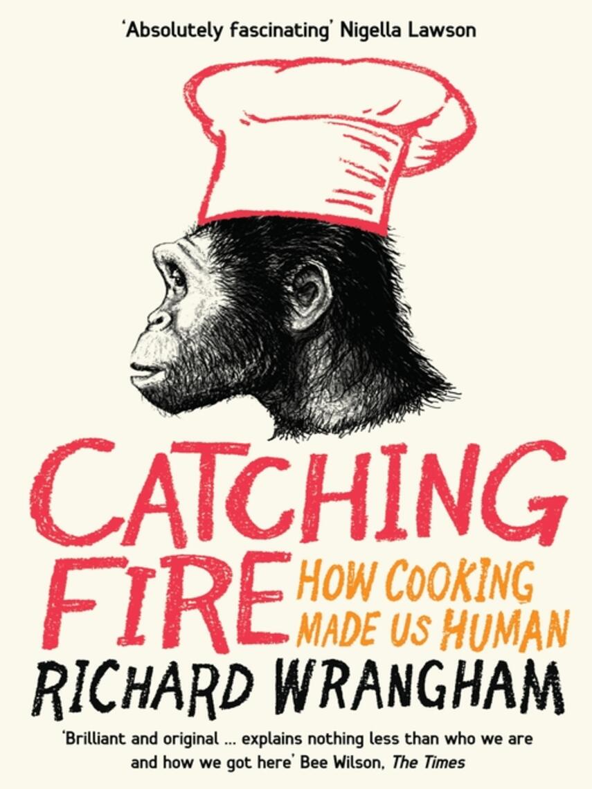 Richard Wrangham: Catching Fire : How Cooking Made Us Human
