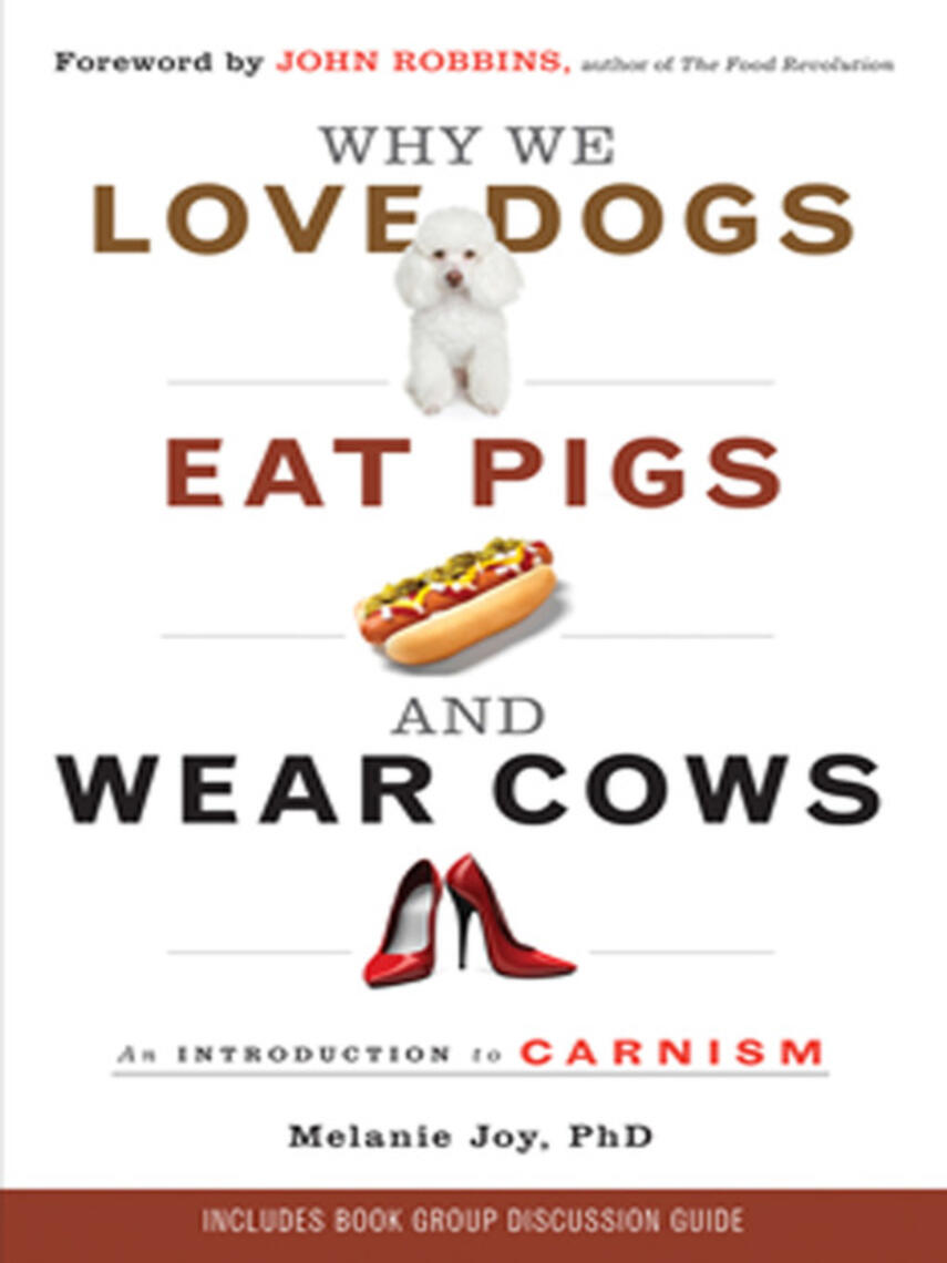 Melanie Joy: Why We Love Dogs, Eat Pigs, and Wear Cows : An Introduction to Carnism
