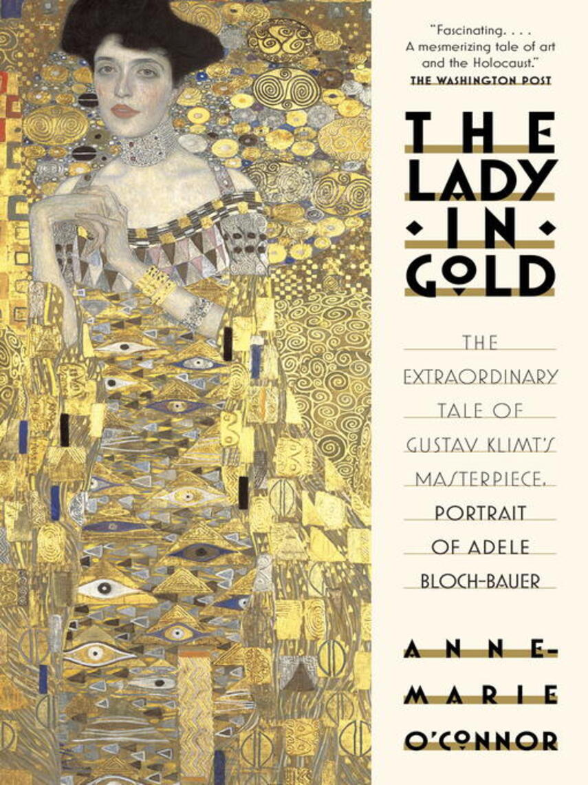 Anne-Marie O'Connor: The Lady in Gold : The Extraordinary Tale of Gustav Klimt's Masterpiece, Bloch-Bauer